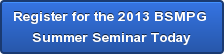 Register for the 2013 BSMPG Summer Seminar Today
